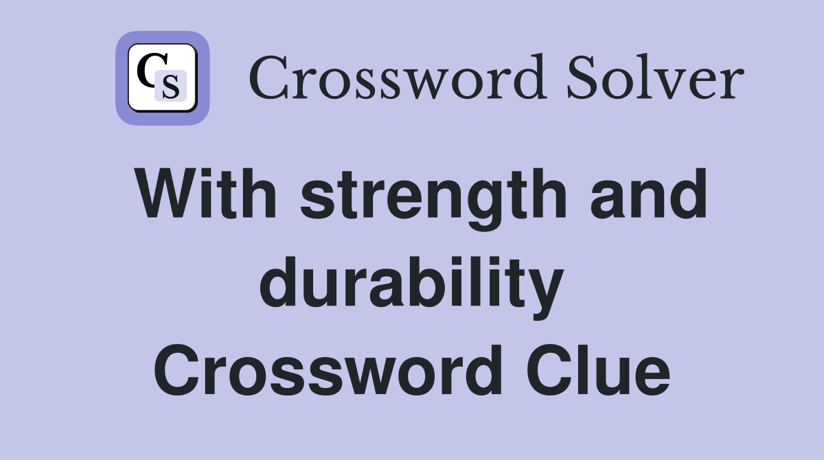 With strength and durability Crossword Clue