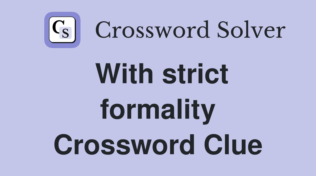 With strict formality Crossword Clue