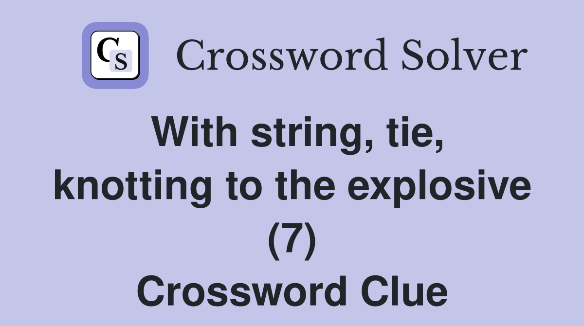 With string, tie, knotting to the explosive (7) Crossword Clue