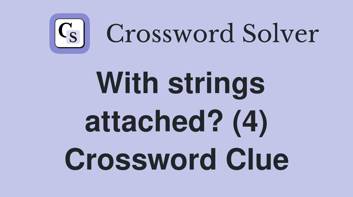 With strings attached? (4) Crossword Clue