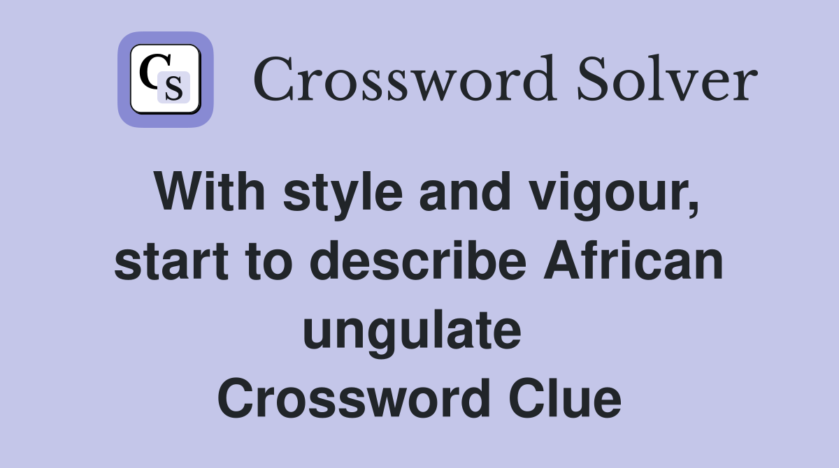 With style and vigour, start to describe African ungulate  Crossword Clue