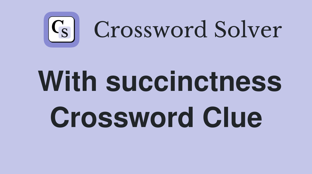 With succinctness Crossword Clue