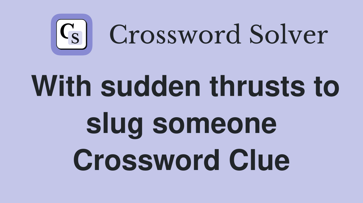 With sudden thrusts to slug someone Crossword Clue