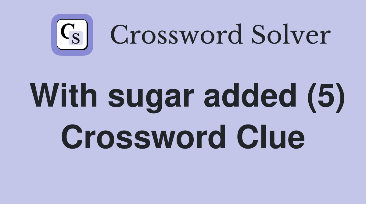 With sugar added (5) Crossword Clue