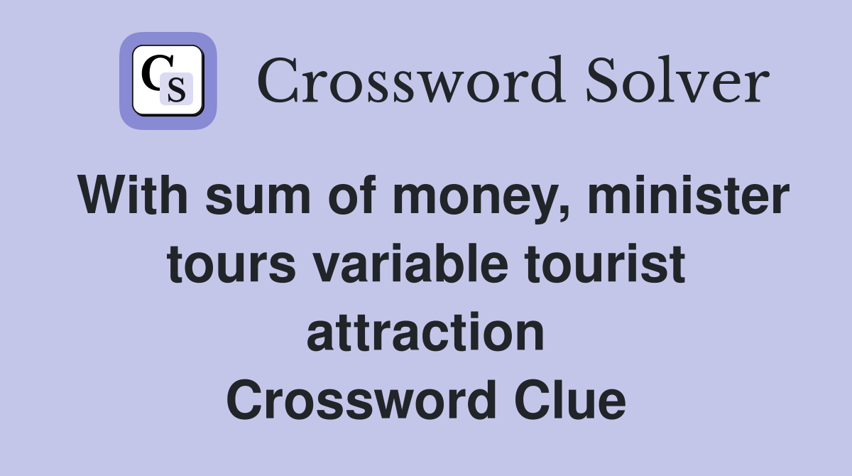 With sum of money, minister tours variable tourist attraction Crossword Clue