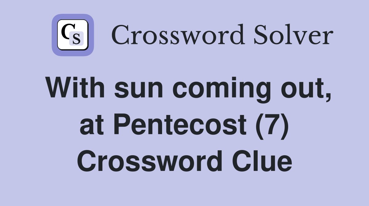 With sun coming out, at Pentecost (7) Crossword Clue