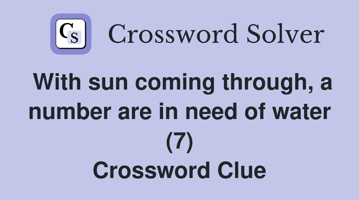 With sun coming through, a number are in need of water (7) Crossword Clue