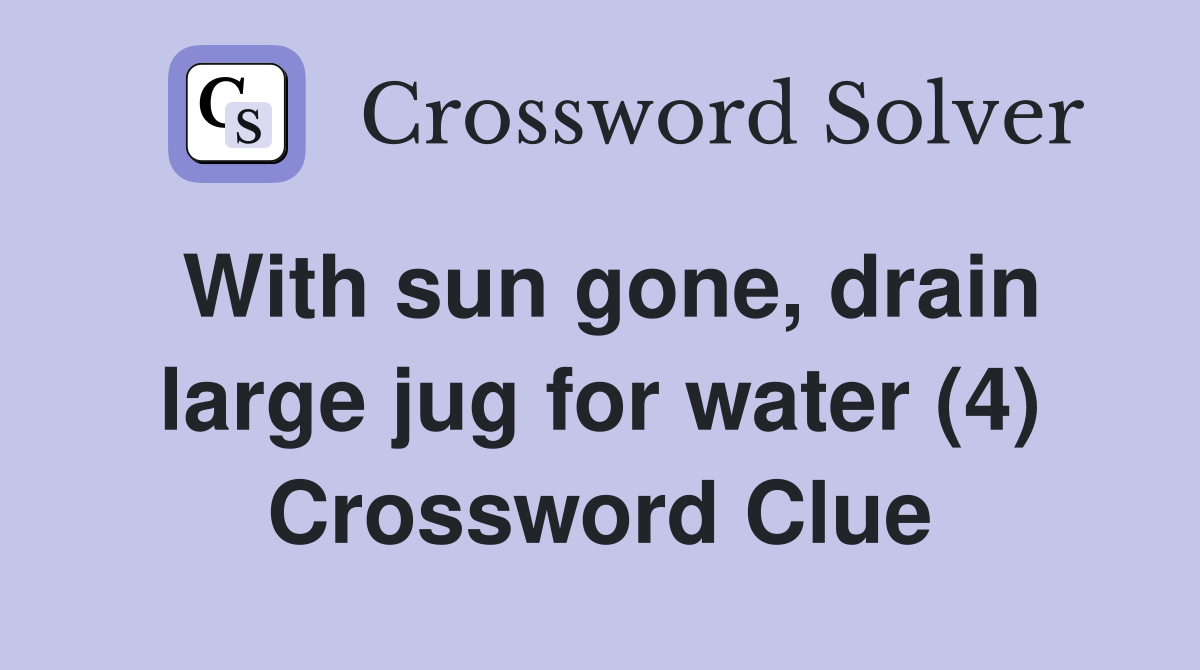 With sun gone, drain large jug for water (4) Crossword Clue