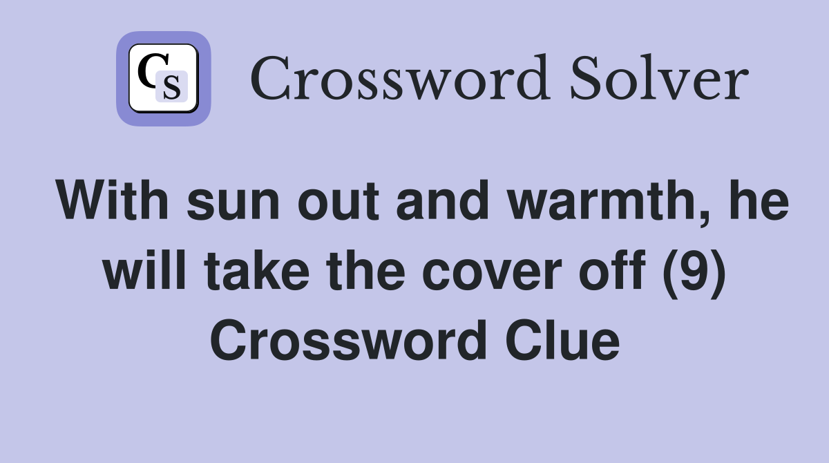 With sun out and warmth, he will take the cover off (9) Crossword Clue