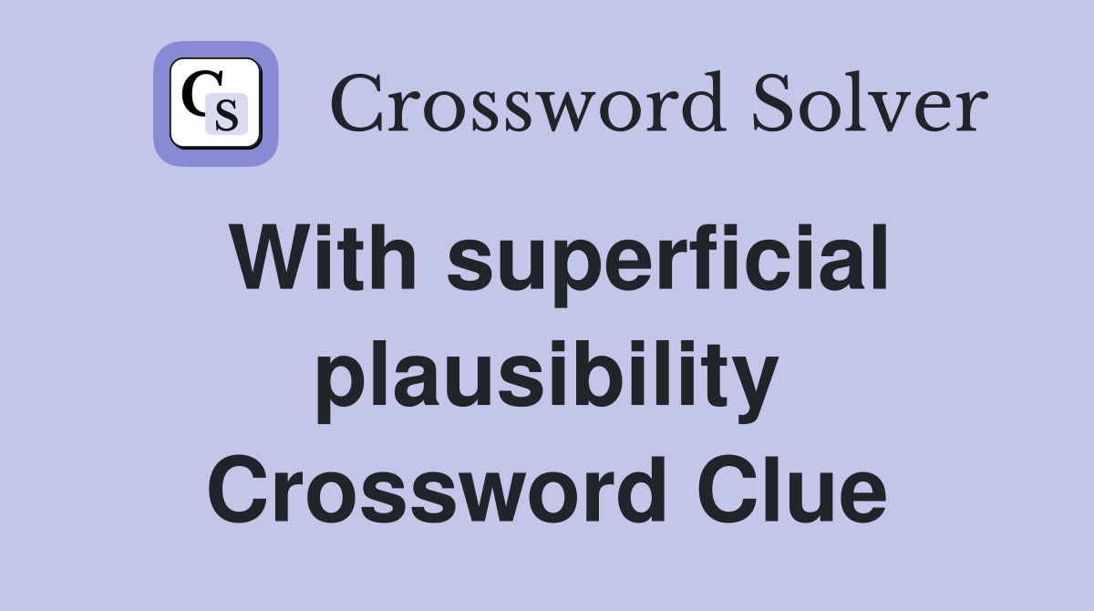 With superficial plausibility Crossword Clue