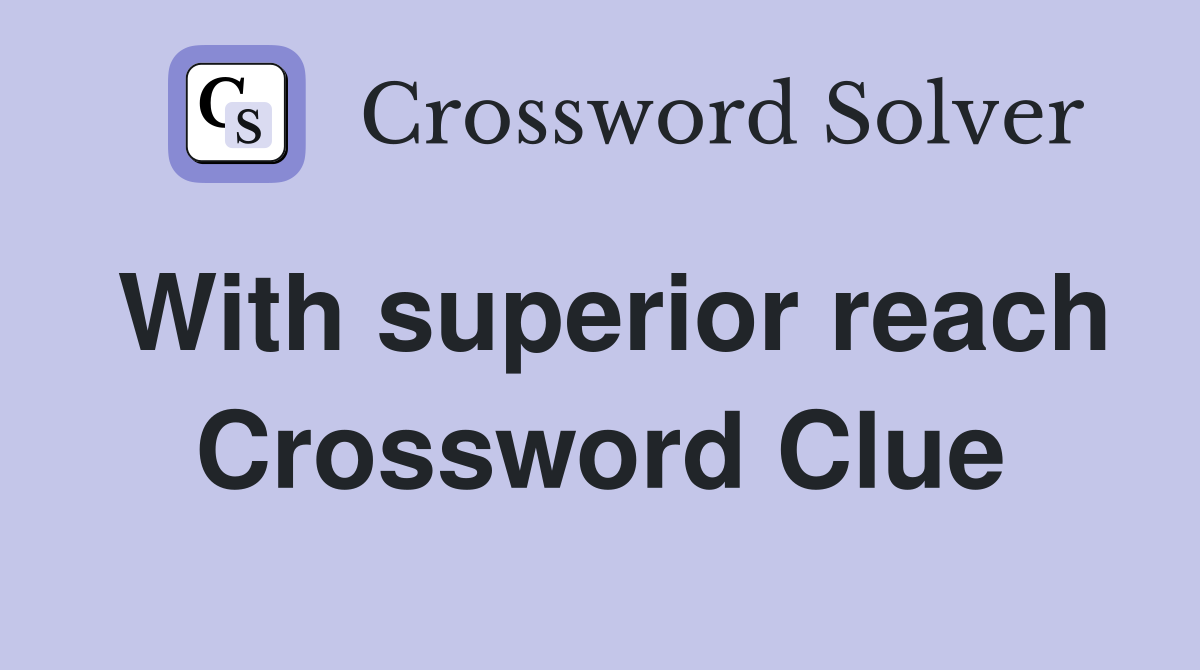 With superior reach Crossword Clue