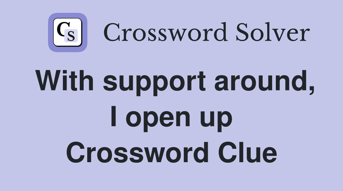 With support around, I open up Crossword Clue