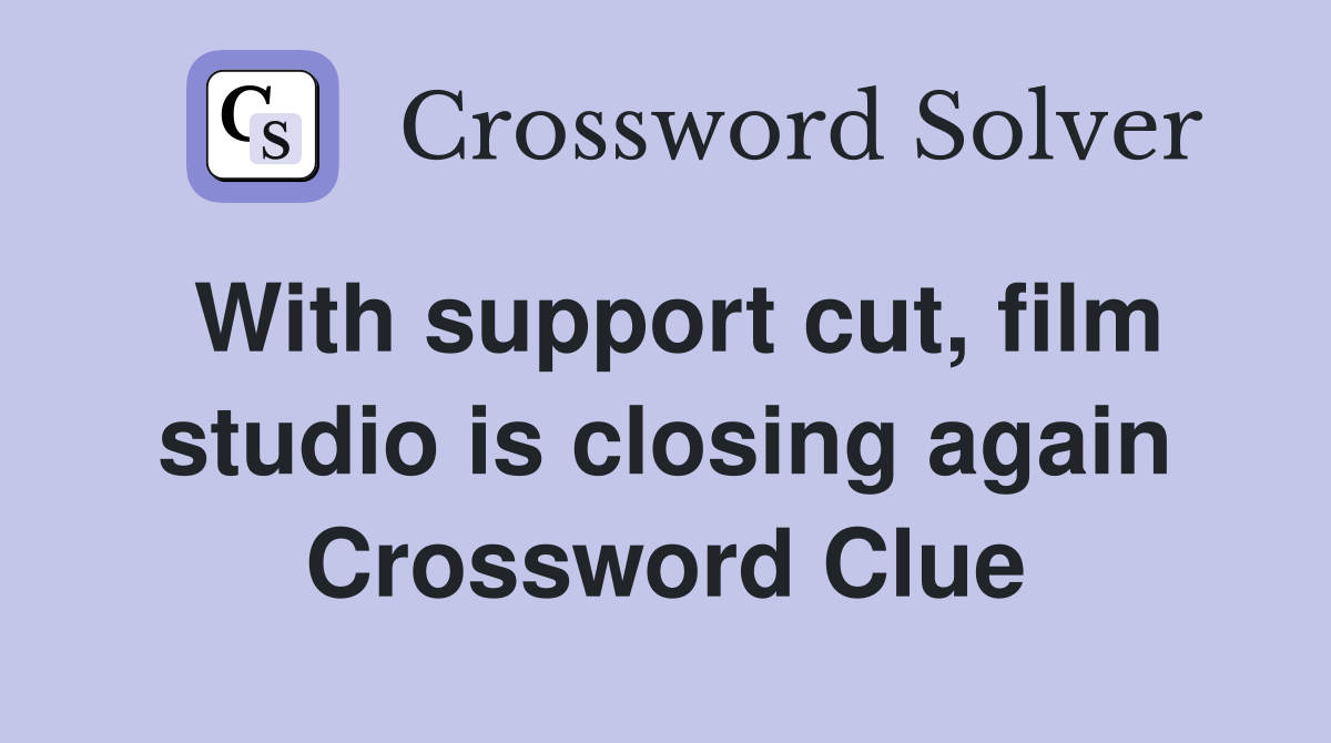 With support cut, film studio is closing again Crossword Clue