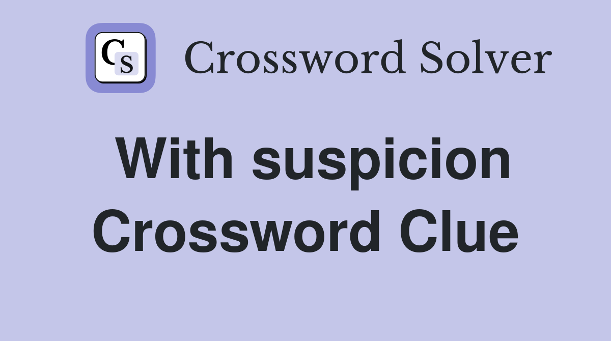 With suspicion Crossword Clue