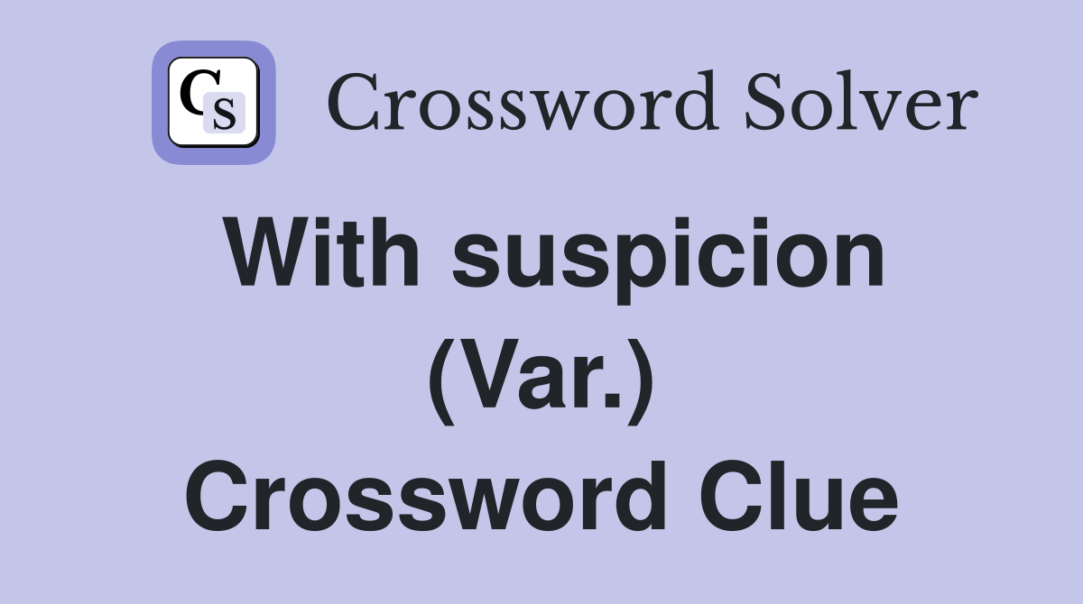 With suspicion (Var.) Crossword Clue