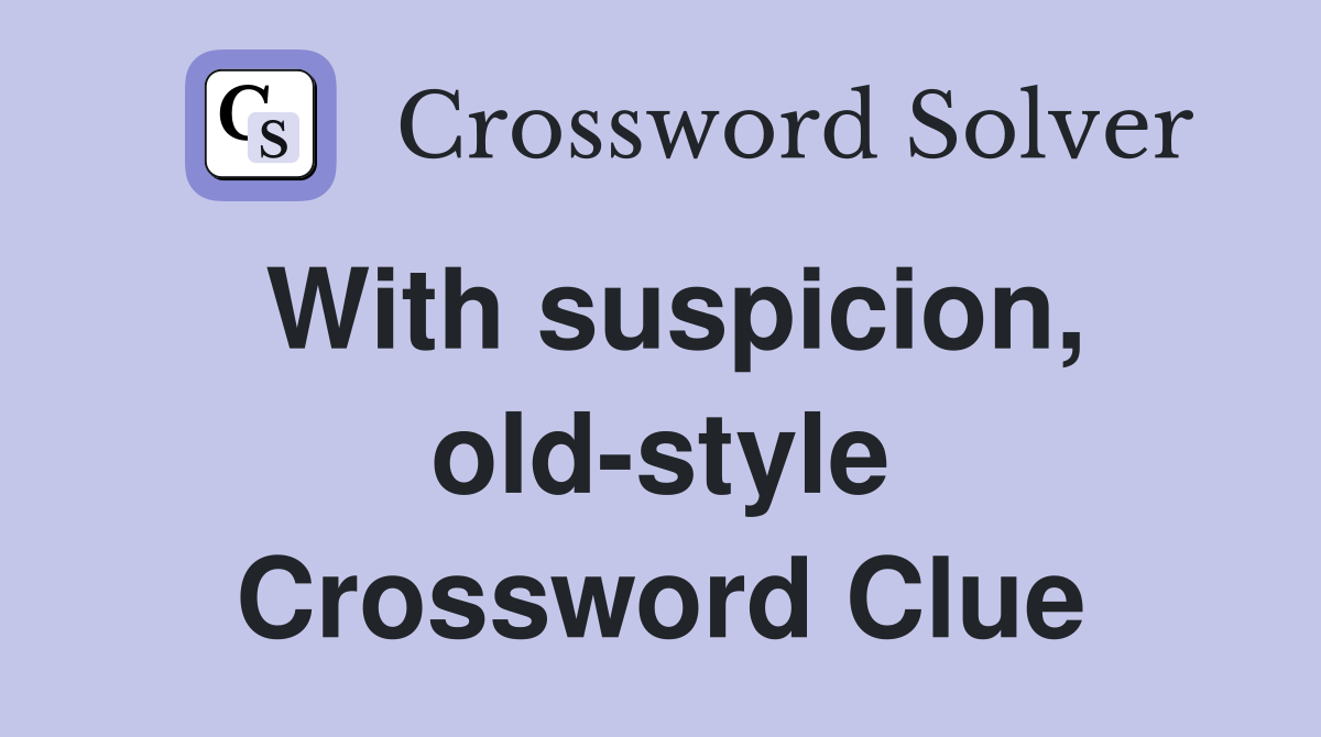 With suspicion, old-style Crossword Clue