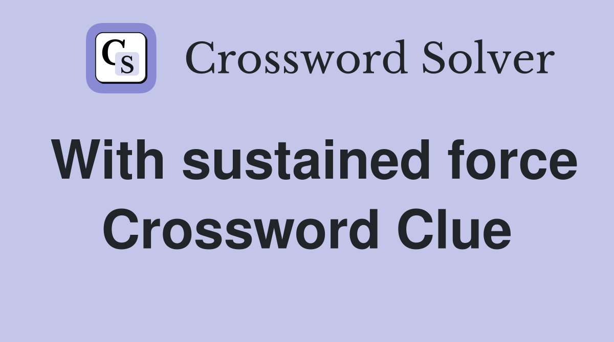 With sustained force Crossword Clue