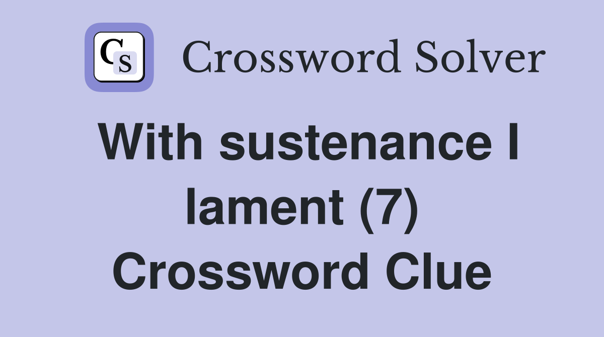 With sustenance I lament (7) Crossword Clue