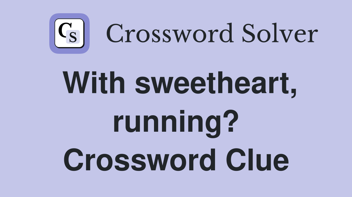 With sweetheart, running? Crossword Clue