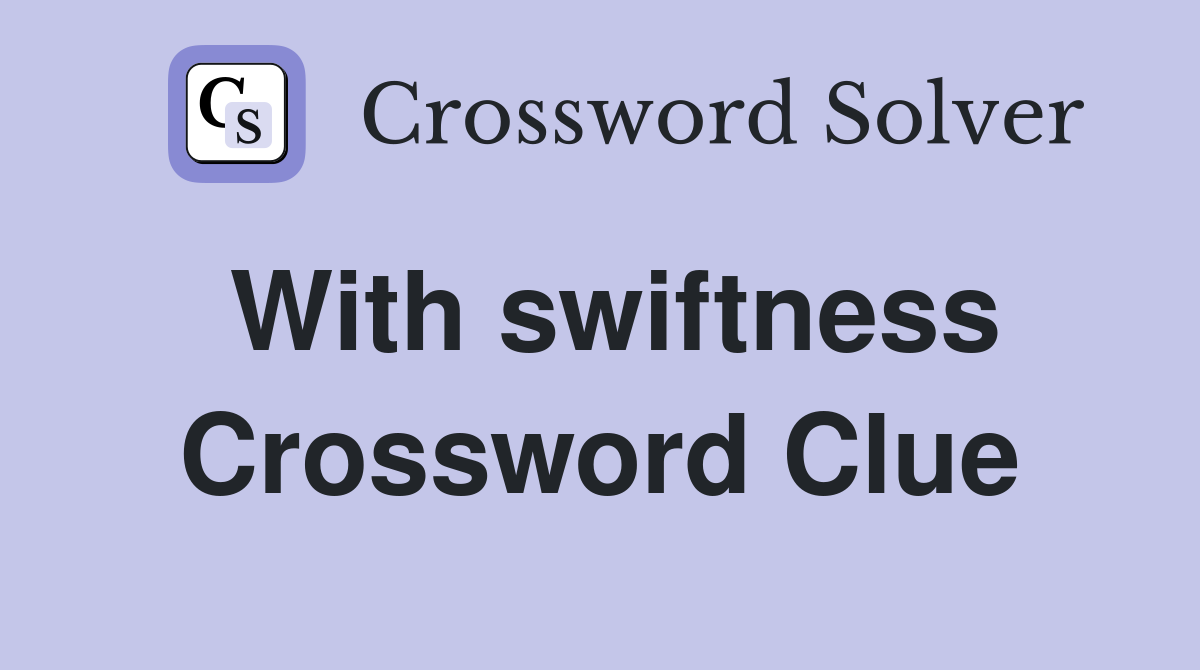 With swiftness Crossword Clue