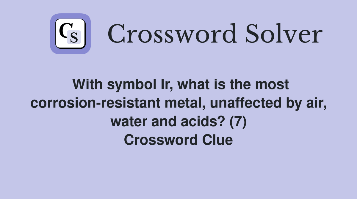 With symbol Ir, what is the most corrosion-resistant metal, unaffected by air, water and acids? (7) Crossword Clue