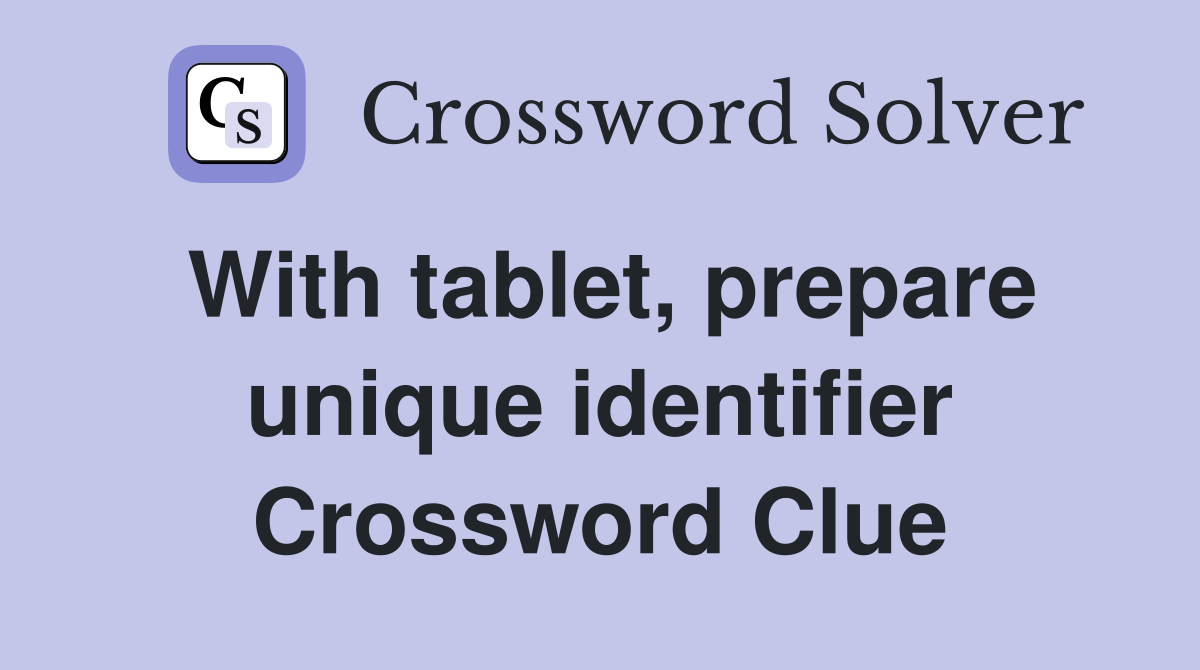 With tablet, prepare unique identifier Crossword Clue