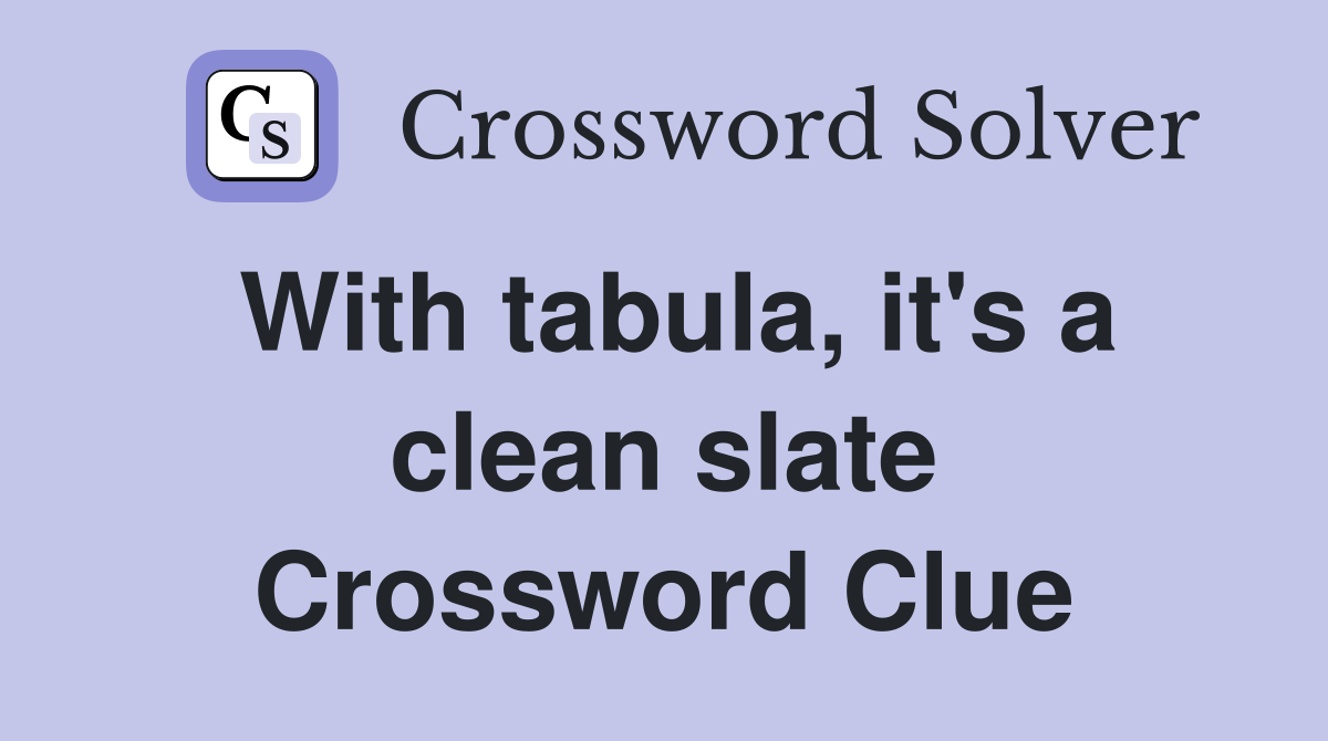 With tabula, it's a clean slate Crossword Clue