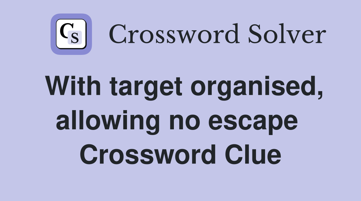 With target organised, allowing no escape  Crossword Clue