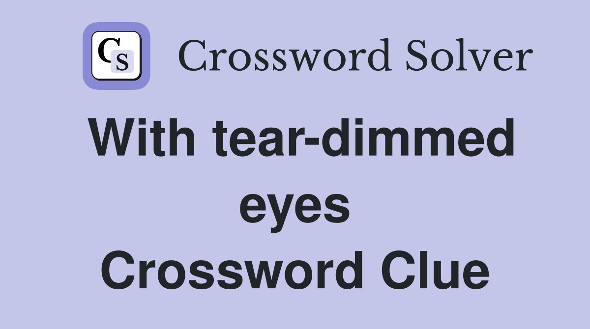 With tear-dimmed eyes Crossword Clue