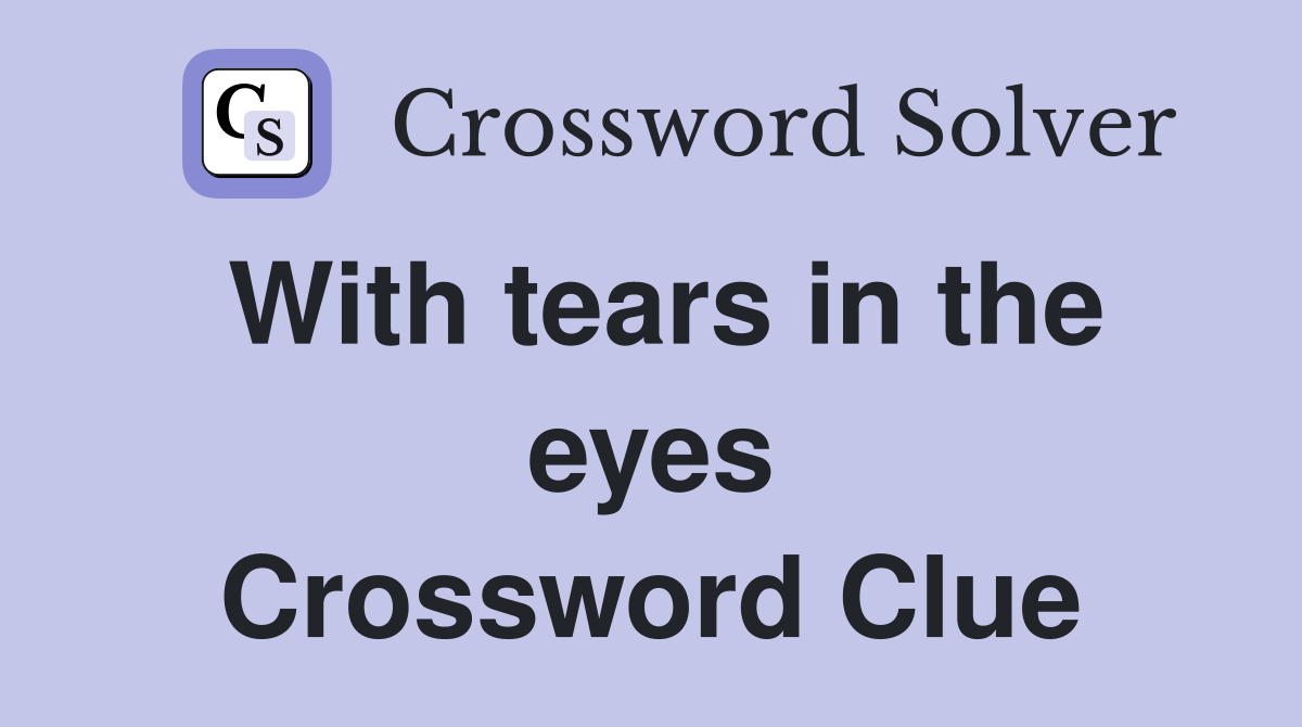 With tears in the eyes Crossword Clue