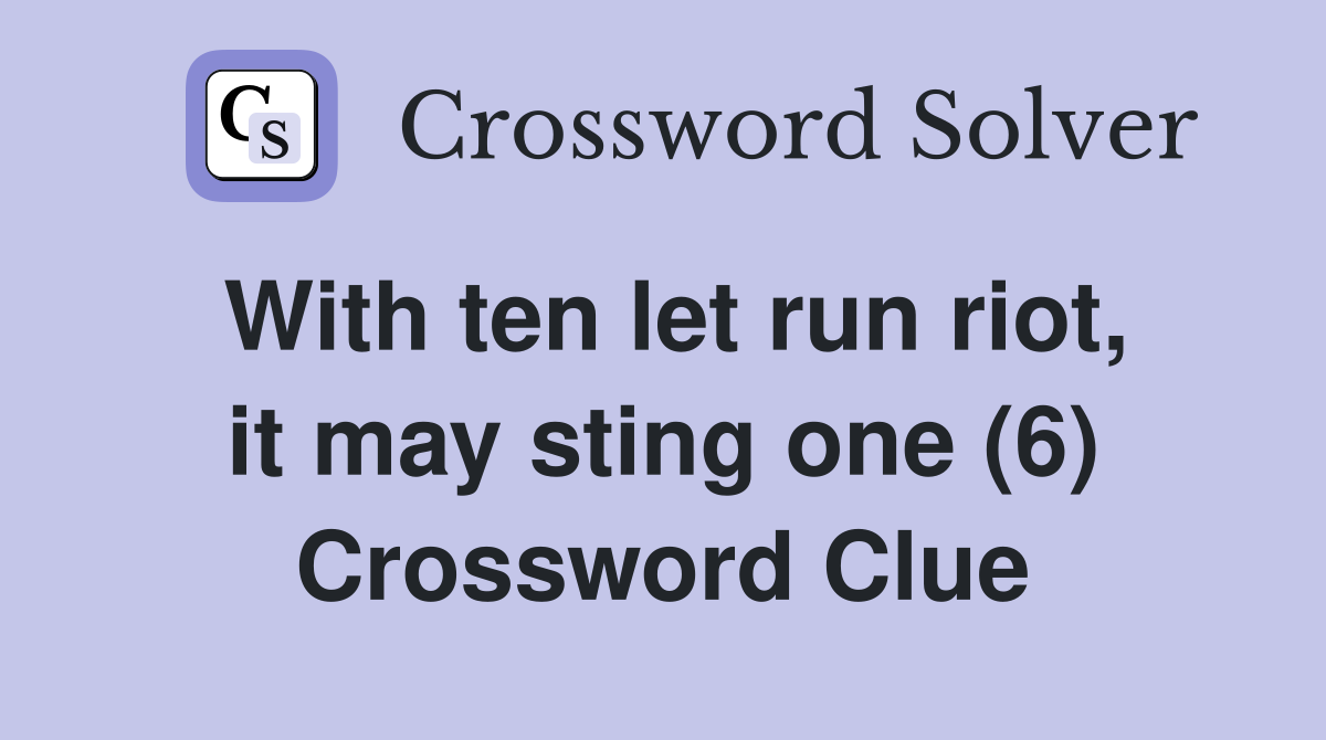 With ten let run riot, it may sting one (6) Crossword Clue