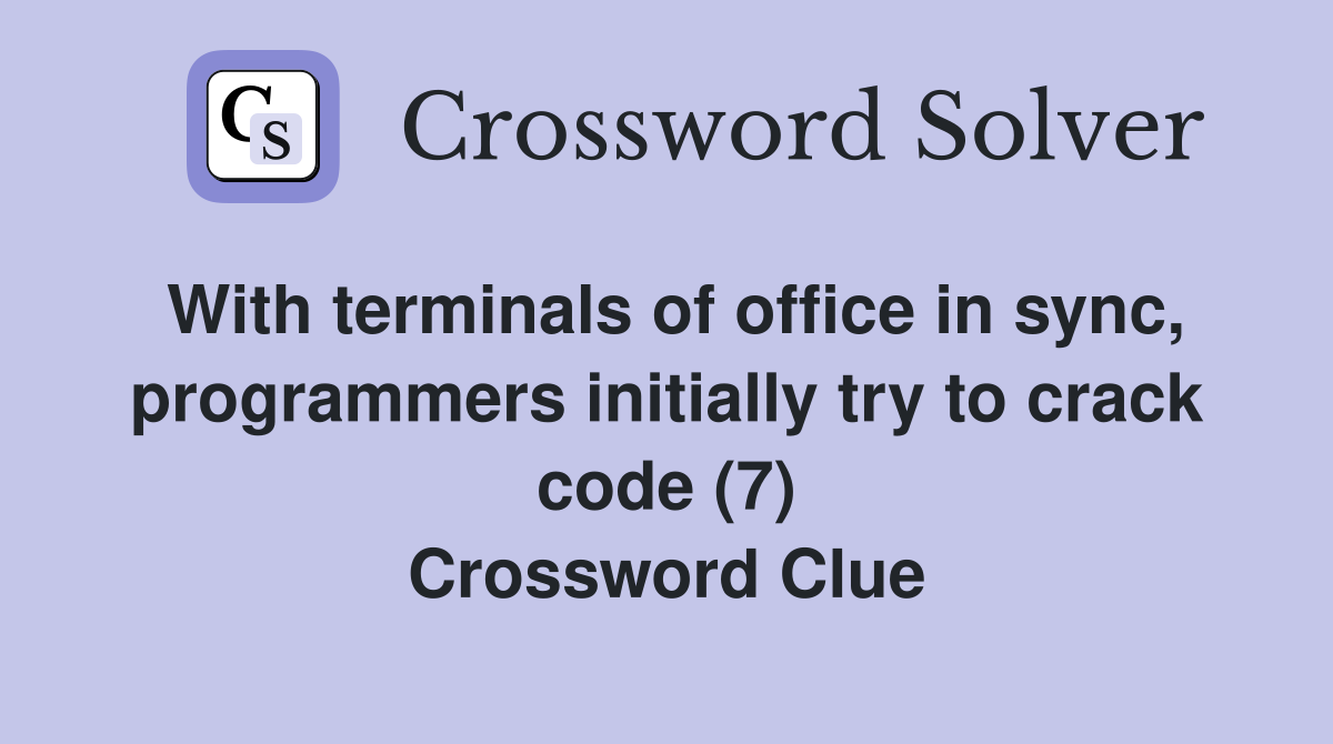With terminals of office in sync, programmers initially try to crack code (7) Crossword Clue