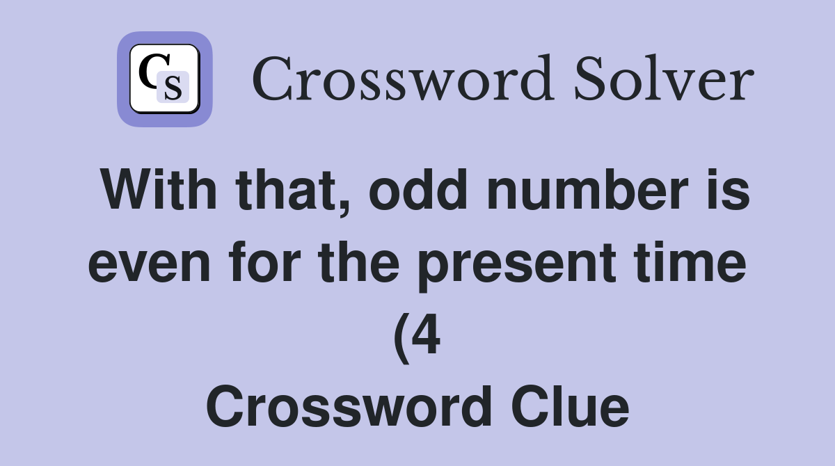 With that odd number is even for the present time (4) Crossword Clue With that odd number is even for the present time (4) Crossword Clue