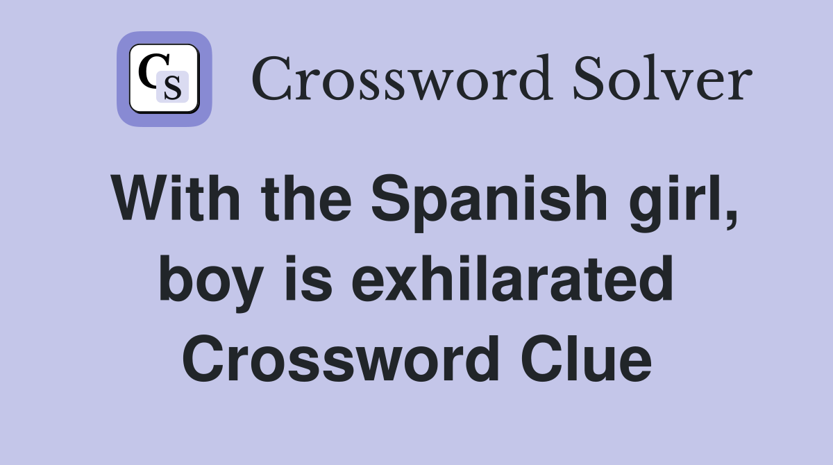 With the Spanish girl, boy is exhilarated Crossword Clue