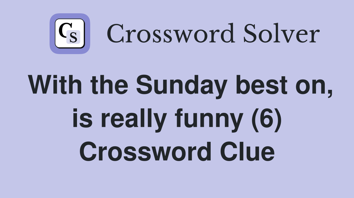 With the Sunday best on, is really funny (6) Crossword Clue