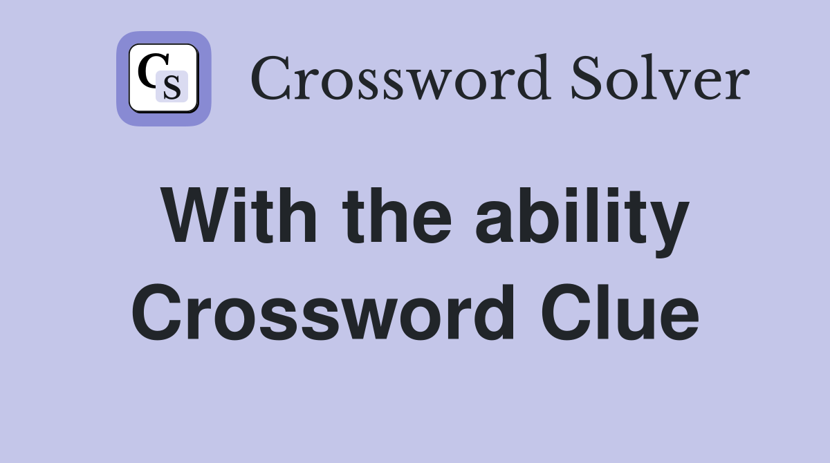 With the ability Crossword Clue