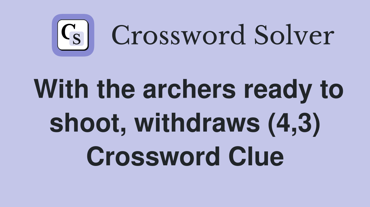 With the archers ready to shoot, withdraws (4,3) Crossword Clue