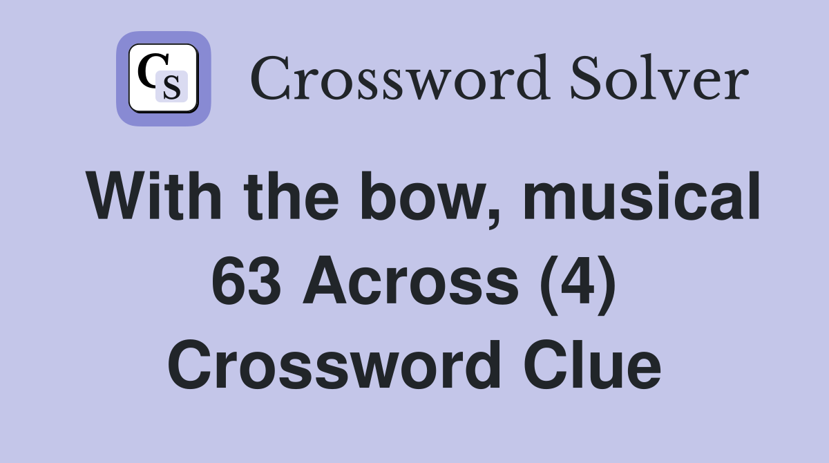 With the bow, musical 63 Across (4) Crossword Clue