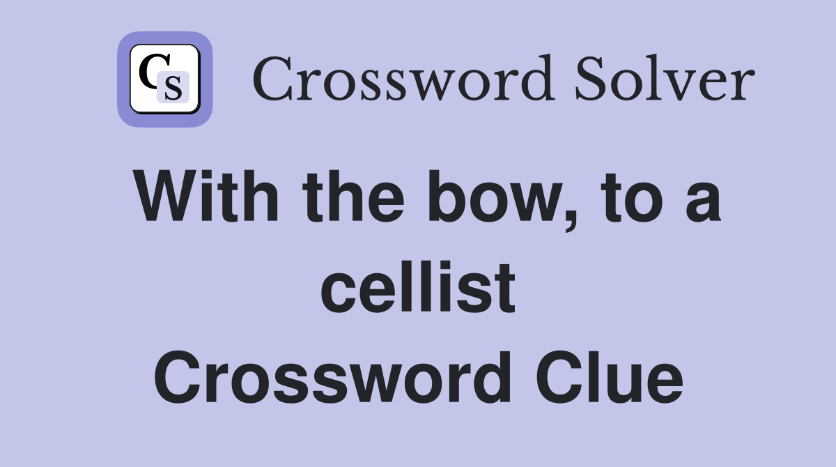 With the bow, to a cellist Crossword Clue