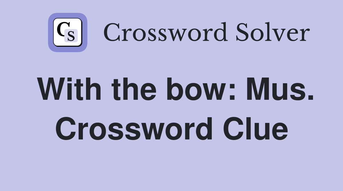 With the bow: Mus. Crossword Clue