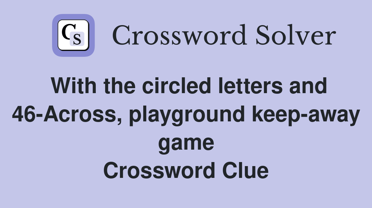 With the circled letters and 46-Across, playground keep-away game Crossword Clue