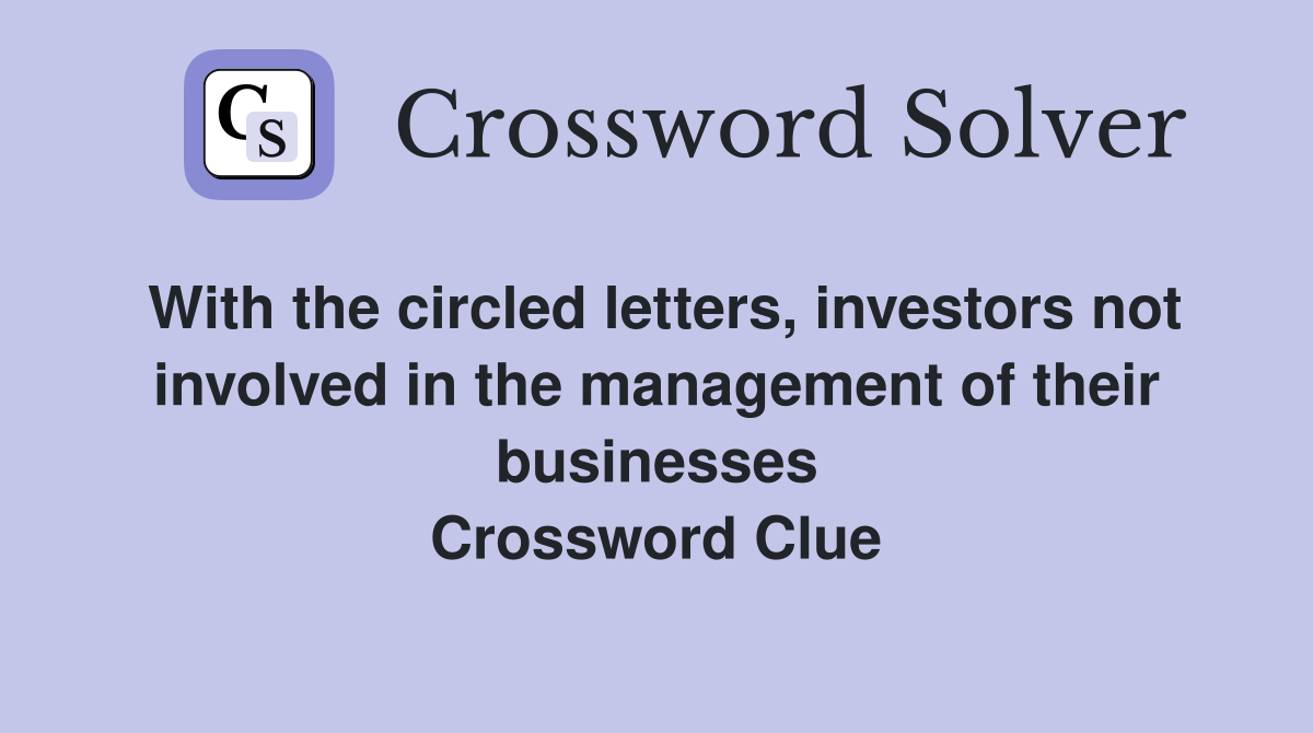 With the circled letters, investors not involved in the management of their businesses Crossword Clue