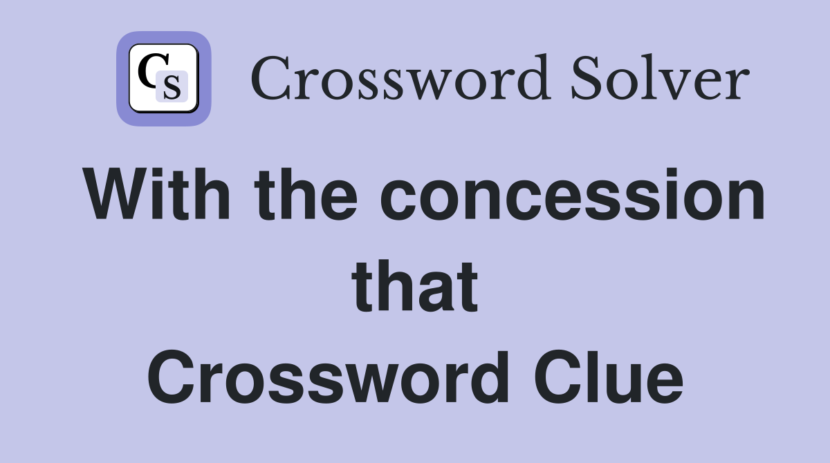 With the concession that Crossword Clue