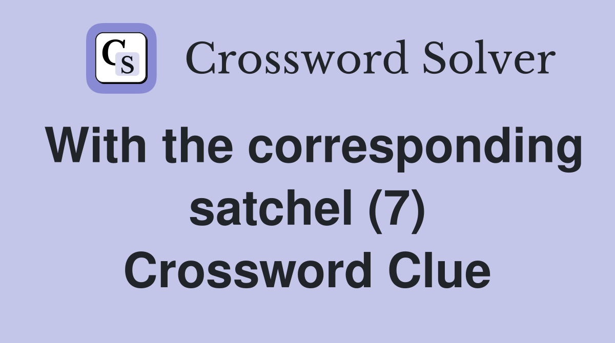 With the corresponding satchel (7) Crossword Clue