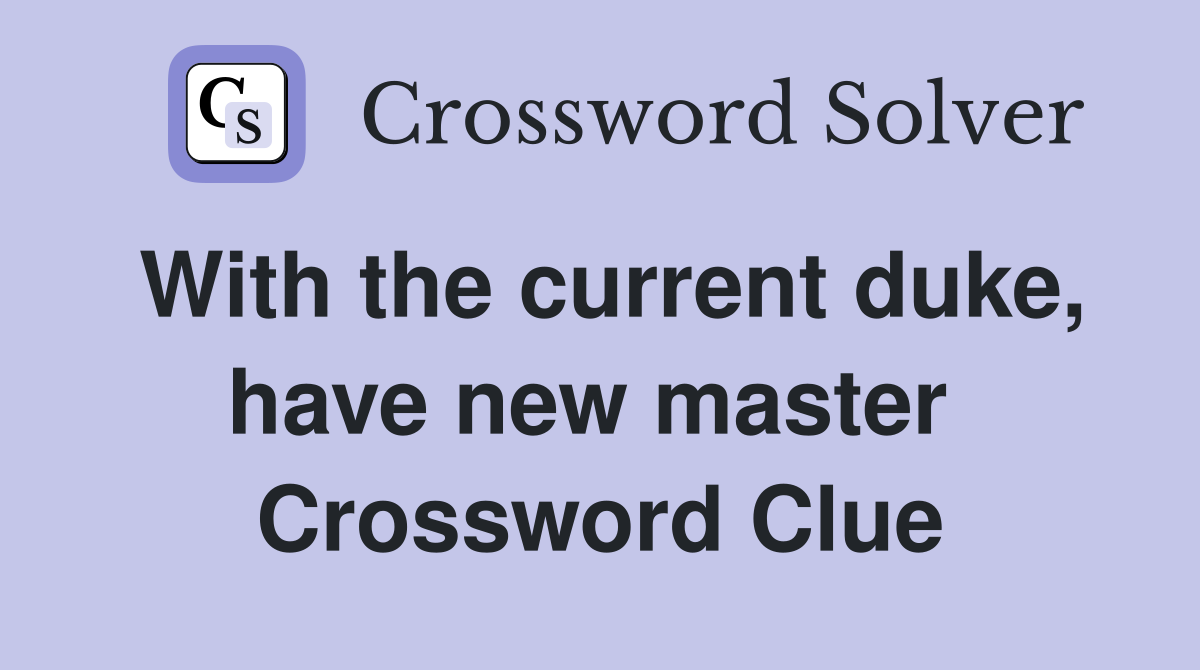 With the current duke, have new master  Crossword Clue