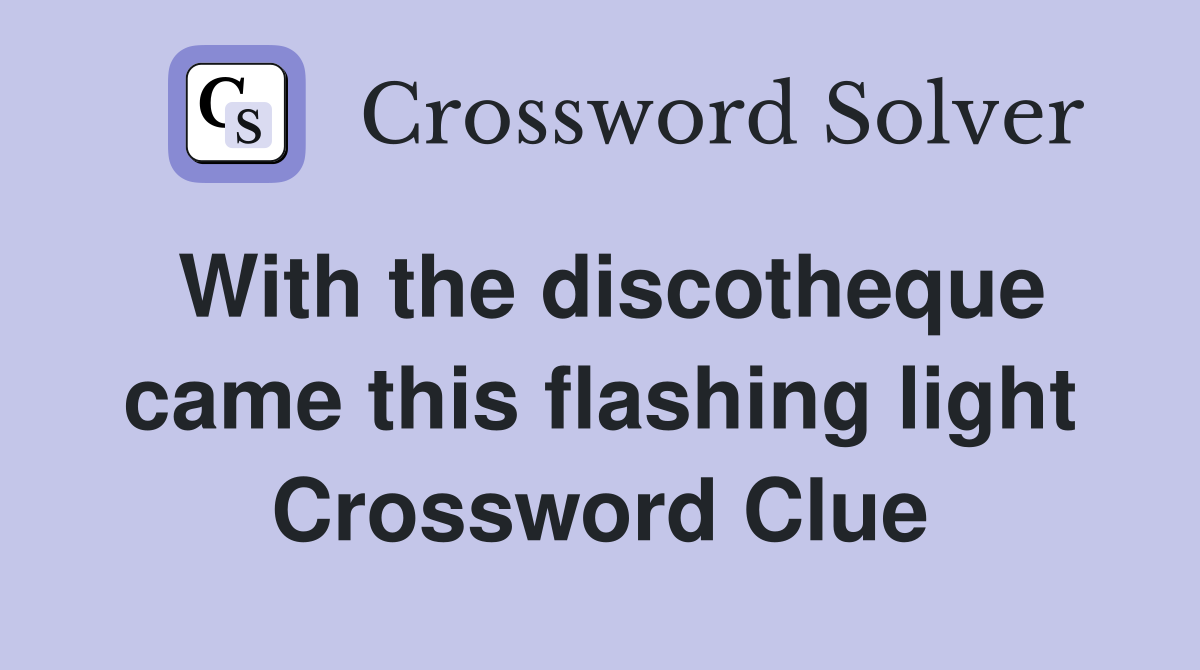 With the discotheque came this flashing light Crossword Clue
