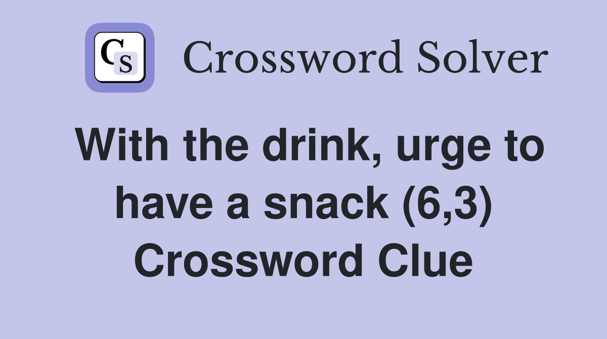 With the drink, urge to have a snack (6,3) Crossword Clue