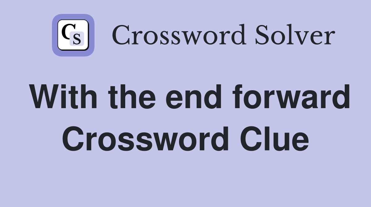 With the end forward Crossword Clue