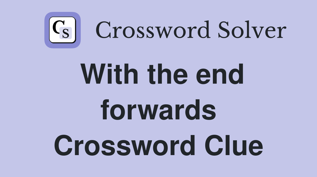 With the end forwards Crossword Clue