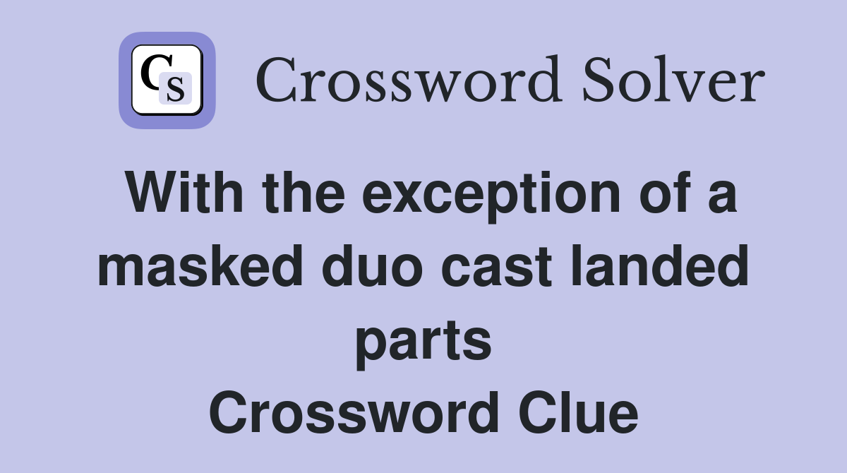 With the exception of a masked duo cast landed parts Crossword Clue
